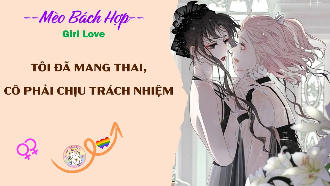 Bách Hợp | TÔI ĐÃ MANG THAI, CÔ PHẢI CHỊU TRÁCH NHIỆM