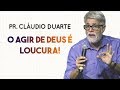 Pastor Cláudio Duarte - O agir de Deus é loucura  |Palavras de Fé