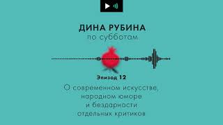 Дина Рубина. Подкаст. Эпизод 12. О современном искусстве, народном юморе и бездарности ряда критиков