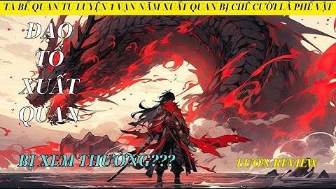 ĐẠO TỔ BẾ QUAN 1 VẠN NĂM KHI XUẤT QUAN AI CŨNG TƯỞNG LÀ PHẾ VẬT VÀ CÁI KẾT