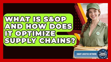 What Is S&OP And How Does It Optimize Supply Chains? - Smart Logistics Network