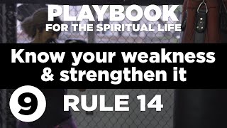 Playbook for the Spiritual Life | 09 | Know Your Weakness and Strengthen It - Rule 14