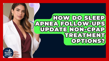 How Do Sleep Apnea Follow-ups Update non-CPAP Treatment Options? - Sleep Apnea Support Network