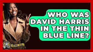 Who Was David Harris In The Thin Blue Line? - The Crime Reel