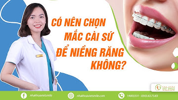 Có nên chọn măc cài sứ thẩm mỹ để niềng răng?
