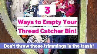 3 Ideas for Emptying Your Thread Catcher Bin! (No need to put your scraps in the trash!)