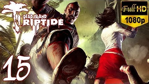 Dead Island Riptide - Walkthrough Part 15 Xian Gameplay Let