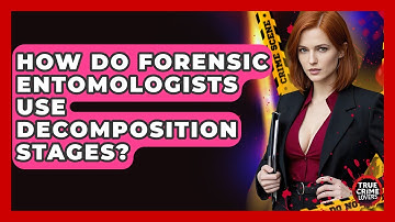 How Do Forensic Entomologists Use Decomposition Stages? - True Crime Lovers