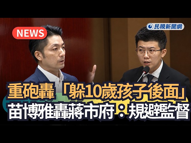 發燒新聞／重砲轟「躲10歲孩子後面」 苗博雅轟蔣市府：規避監督｜民視新聞｜