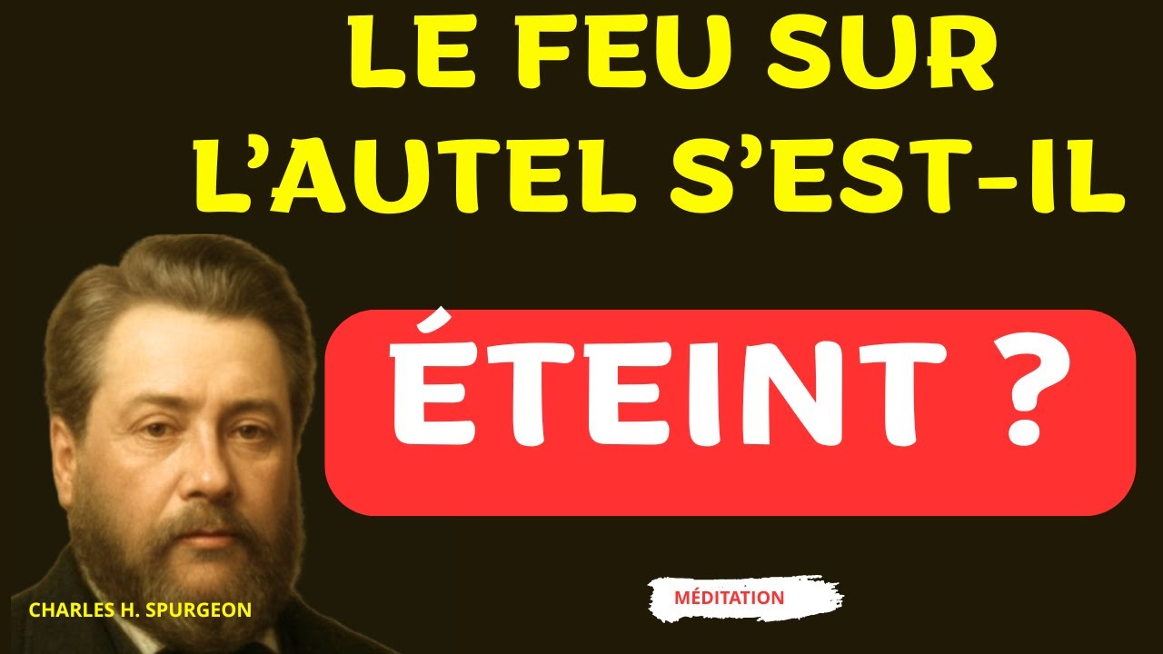 LE FEU SUR L’AUTEL S’EST-IL ÉTEINT ? - Charles SPURGEON