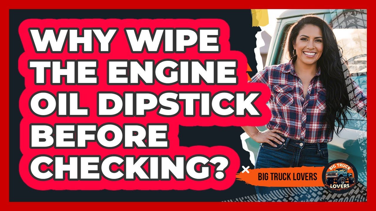 Why Wipe the Engine Oil Dipstick Before Checking?