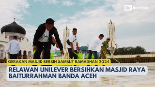 Jelang Ramadhan 2024 Unilever Kerahkan Relawan Bersihkan Masjid Raya Baiturrahman Banda Aceh