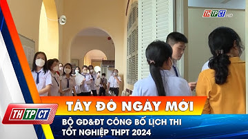 Bộ GD&ĐT công bố lịch thi tốt nghiệp THPT 2024 | Cần Thơ TV