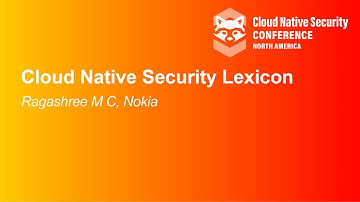 Cloud Native Security Lexicon - Ragashree M C, Nokia