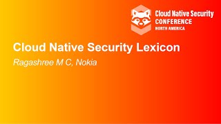 Cloud Native Security Lexicon - Ragashree M C, Nokia
