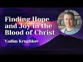 Finding Hope and Joy in the Blood of Christ — Vadim Kruglikov