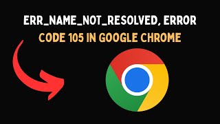 ERR NAME NOT RESOLVED, Error Code 105 in Google Chrome