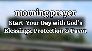 Powerful Morning Prayer to Start Your Day with God’s Blessings, Protection & Favor | Morning Prayer