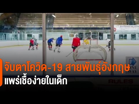 จับตาโควิด-19 สายพันธุ์อังกฤษแพร่เชื้อง่ายในเด็ก : วิเคราะห์สถานการณ์ต่างประเทศ (9 เม.ย. 64)
