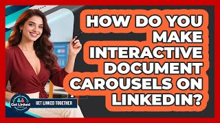 How Do You Make Interactive Document Carousels On LinkedIn? - Get Linked Together