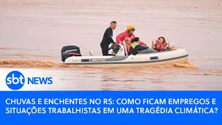 Chuvas e enchentes no RS: como ficam empregos e situações trabalhistas em uma tragédia climática?