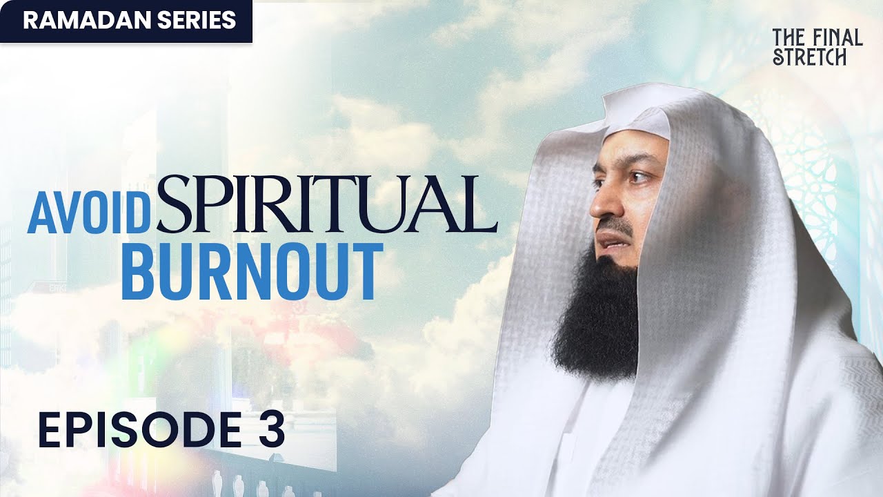 Avoid Spiritual Burnout - Episode 3 - The Final Stretch - Mufti Menk