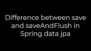 Java :Difference between save and saveAndFlush in Spring data jpa(5solution)