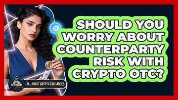Should You Worry About Counterparty Risk With Crypto OTC? - All About Crypto Exchanges