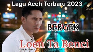 Lagu Aceh Terbaru 2023 - BERGEK - Loen Ta Benci ( Lirik Video)