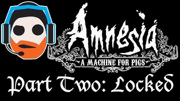 Amnesia: A Machine for Pigs - Part 2 - Locked