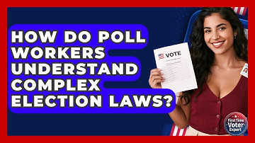 How Do Poll Workers Understand Complex Election Laws? - First Time Voter Expert