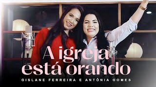 A Igreja Está Orando - Gislane Ferreira Feat. Antônia Gomes
