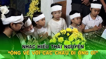 Ông về với các cháu đi Ông ơi - Nhạc hiếu Thái Nguyên
