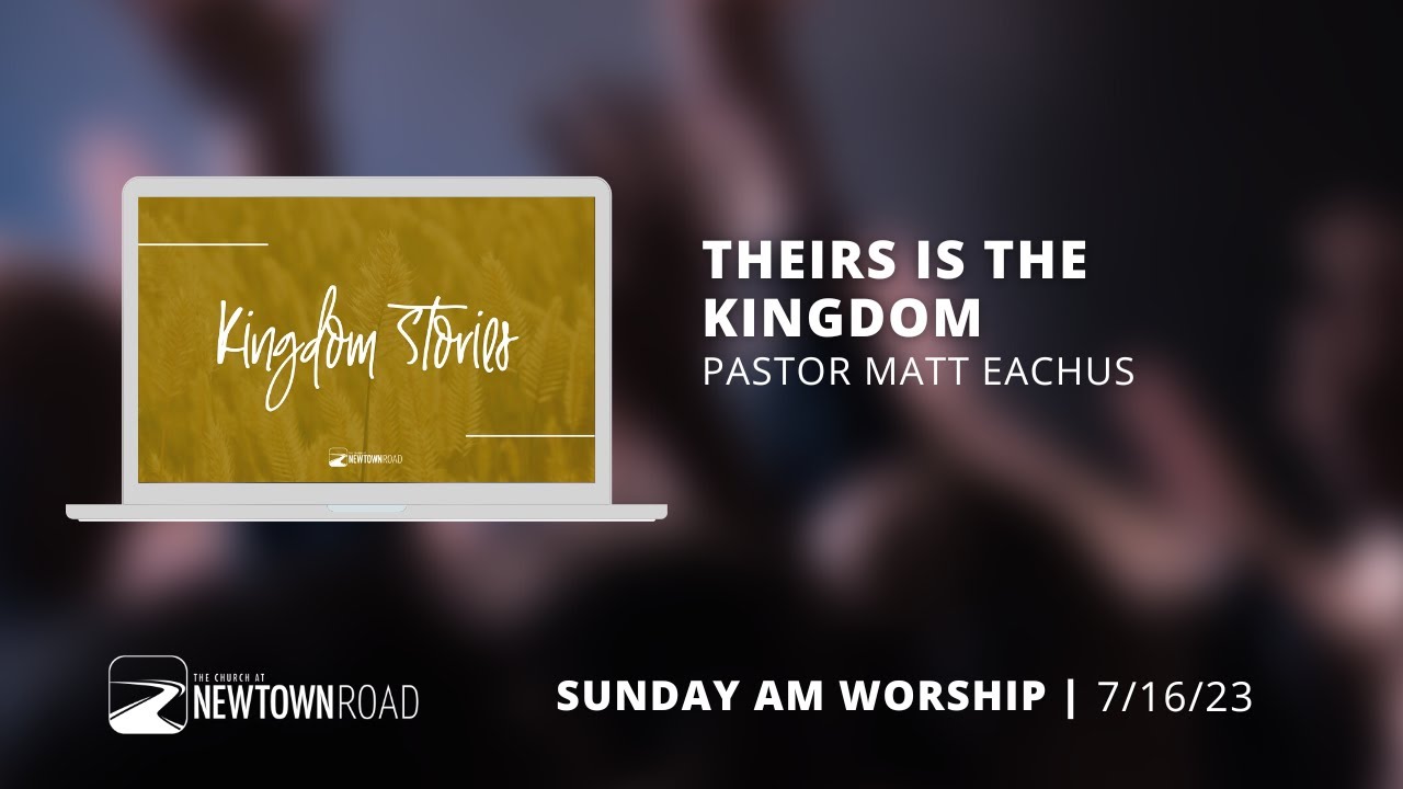 Theirs is the Kingdom | 7/16/23 | Newtown Road Service - YouTube