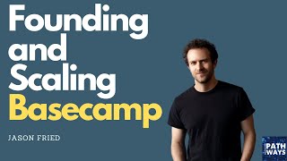 Jason Fried on Founding and Scaling Basecamp | Investigating Pathways Ep. 1