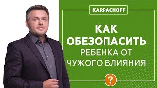 Как обезопасить ребенка от чужого влияния? Как сформировать сильную личность? Ответы на вопросы.