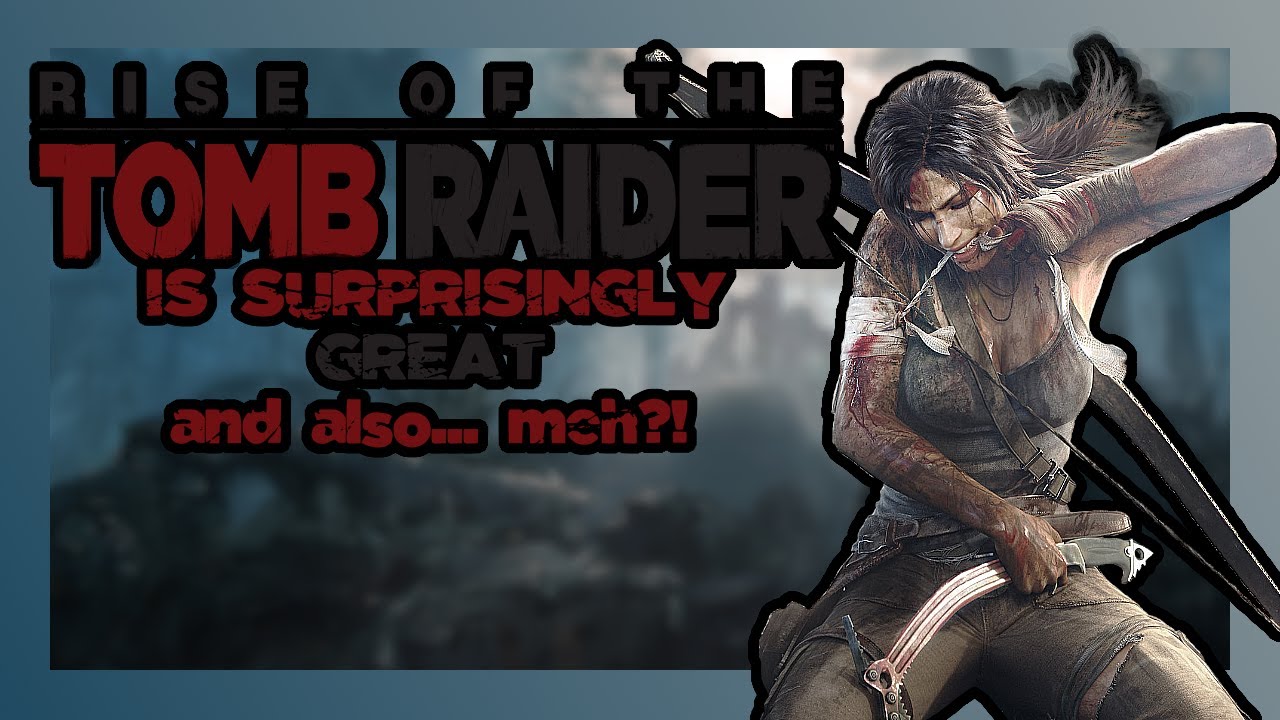 Why is Rise of the Tomb Raider Surprisingly Great and also... Meh?! (Re-edited/Remastered)
