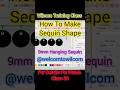 How To Make Sequin Shape || 9mm Hanging Sequin || @welcomtowilcom