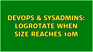 DevOps & SysAdmins: logrotate when size reaches 10M
