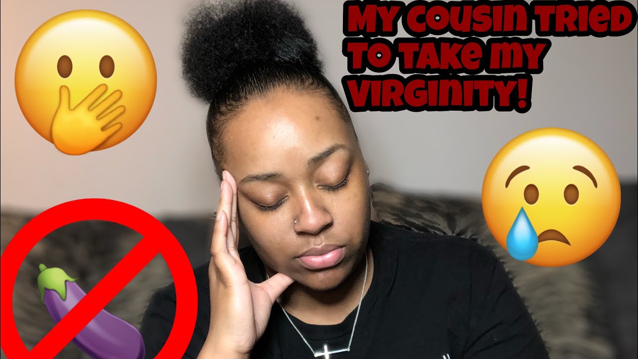 My Own Cousin Tries To Take My Virginity 🤢 Story time YouTube My Own Cousin Tries To Take My Virginity 🤢 Story time YouTube