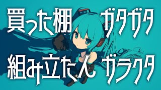 買った棚ガタガタ組み立たんガラクタ feat. 初音ミク