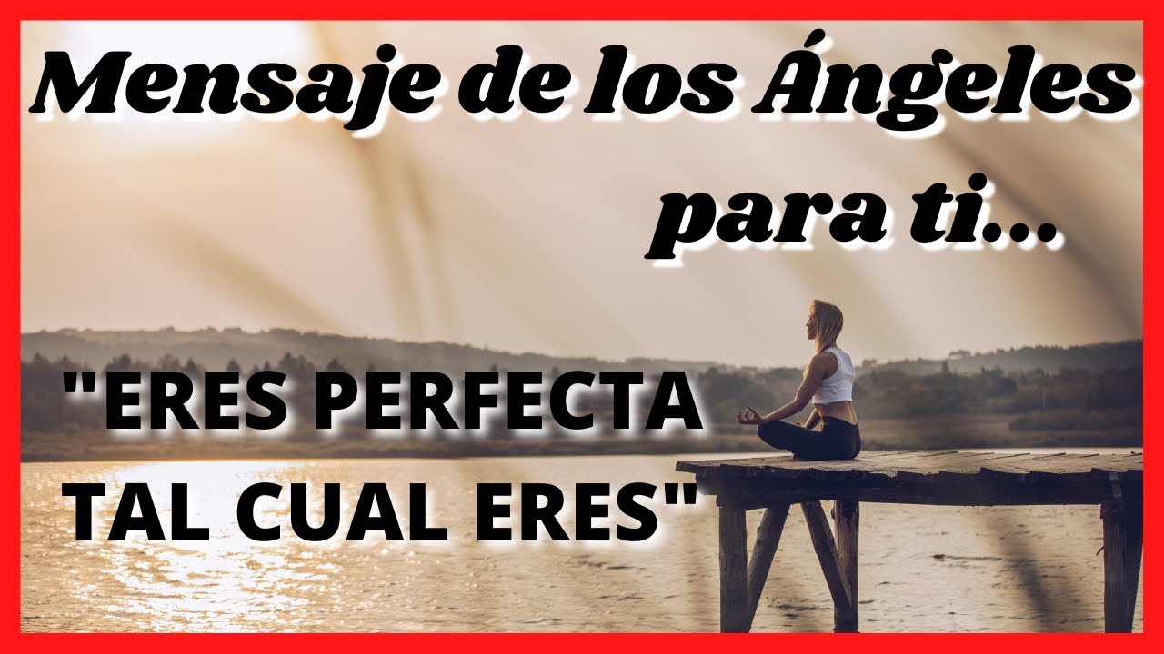 💓 Mensaje de los ÁNGELES para ti hoy 💓 ERES PERFECTA TAL CUAL ERES 💗 ...
