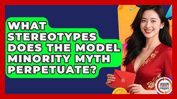 What Stereotypes Does the Model Minority Myth Perpetuate? | Asian Family Finance Pro News