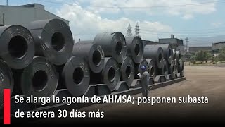 Se alarga la agonía de AHMSA; posponen subasta de acerera 30 días más