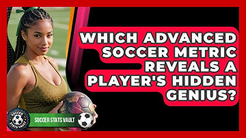 Which Advanced Soccer Metric Reveals A Player