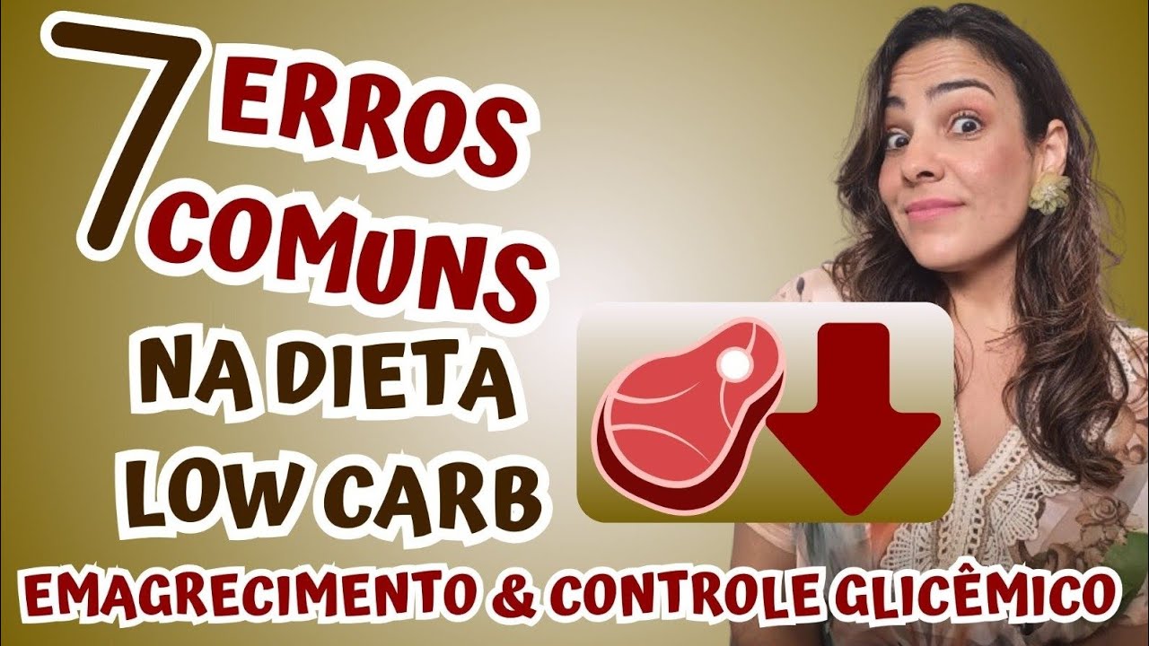 7 Erros Comuns Na Low Carb Para Quem Deseja O Emagrecimento E Controle Glicêmico.