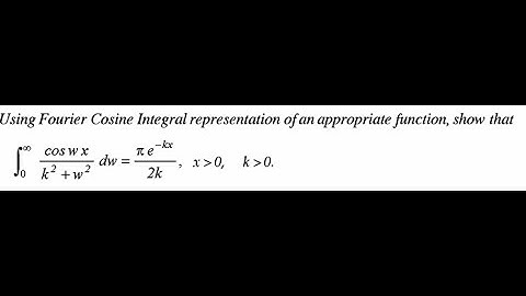Using Fourier Cosine Integral representation of an appropriate function show that