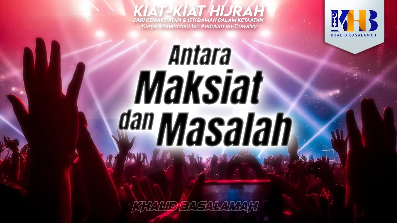 Kiat-Kiat Hijrah #18 - Antara Kemaksiatan dan Masalah - Khalid Basalamah