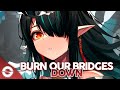 Nightcore - Burn Our Bridges Down - (Lyrics)