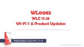 LabMinutes# WL0083 - WLC 17.18 Wi-Fi 7 and Product Updates
